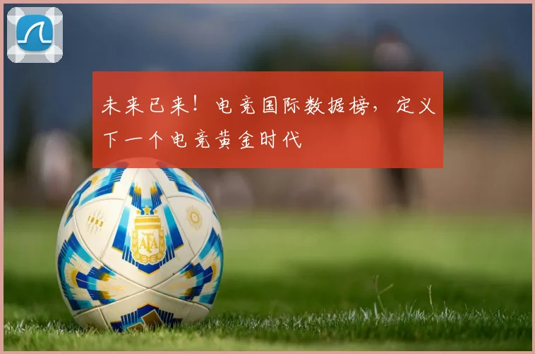 未来已来！电竞国际数据榜，定义下一个电竞黄金时代