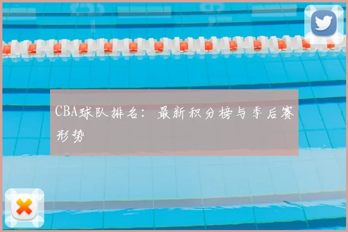 CBA球队排名：最新积分榜与季后赛形势